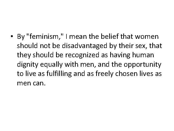  • By "feminism, " I mean the belief that women should not be