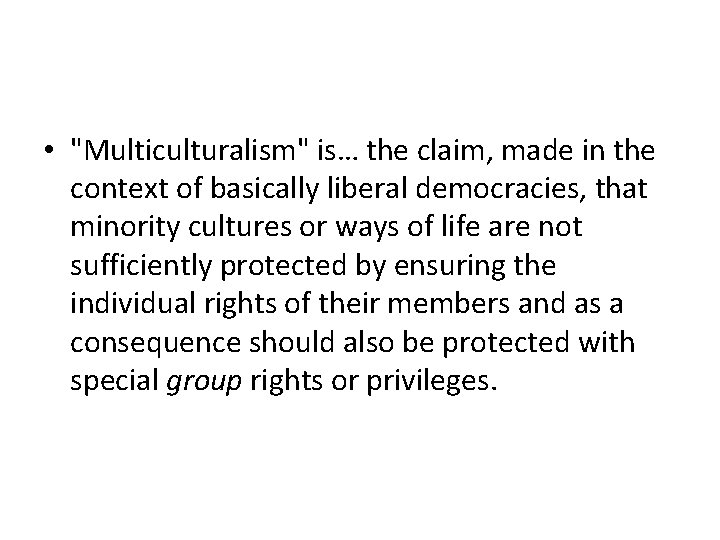  • "Multiculturalism" is… the claim, made in the context of basically liberal democracies,