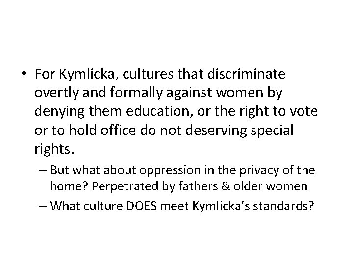  • For Kymlicka, cultures that discriminate overtly and formally against women by denying