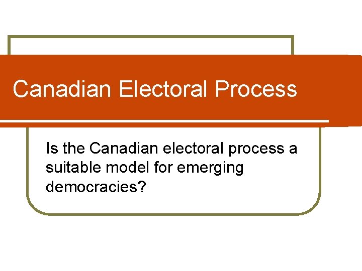 Canadian Electoral Process Is the Canadian electoral process a suitable model for emerging democracies?