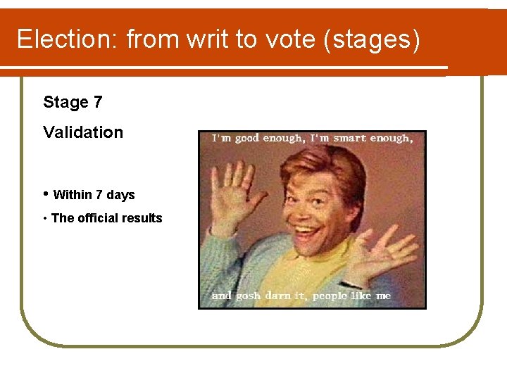Election: from writ to vote (stages) Stage 7 Validation • Within 7 days •