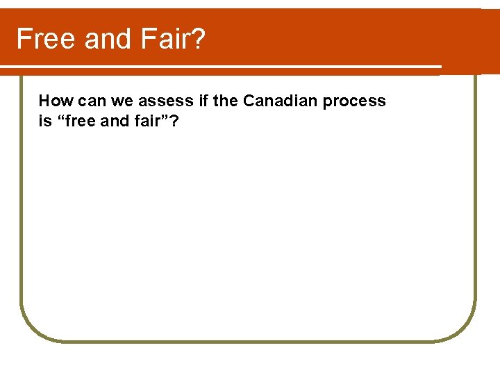 Free and Fair? How can we assess if the Canadian process is “free and Free and Fair? How can we assess if the Canadian process is “free and
