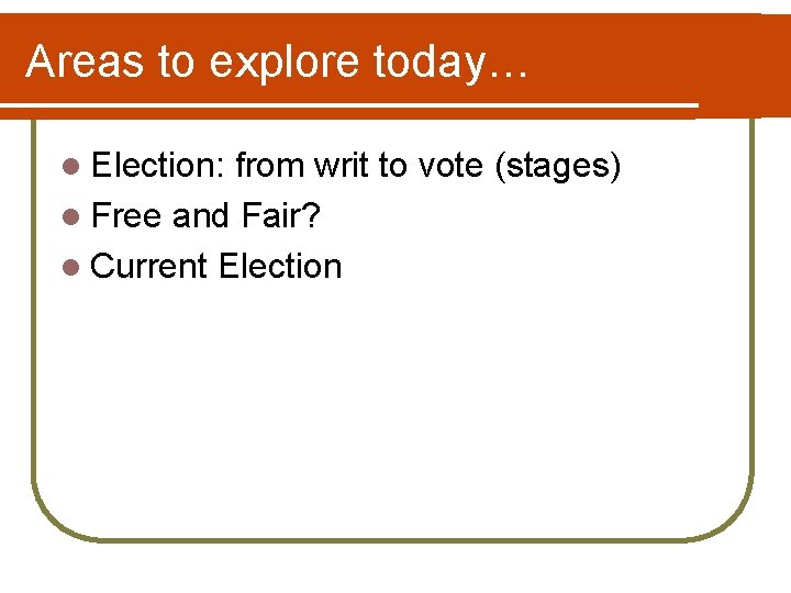 Areas to explore today… l Election: from writ to vote (stages) l Free and