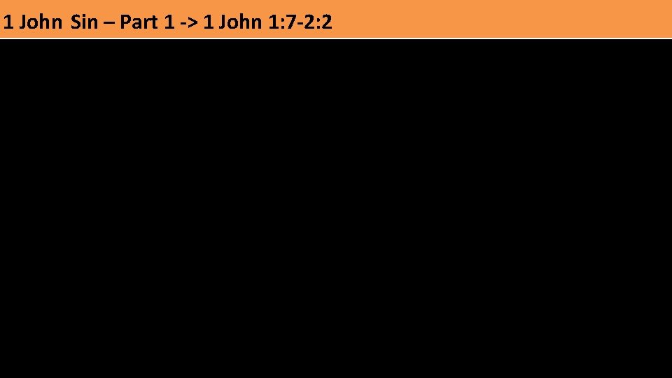 1 John Sin – Part 1 -> 1 John 1: 7 -2: 2 1: