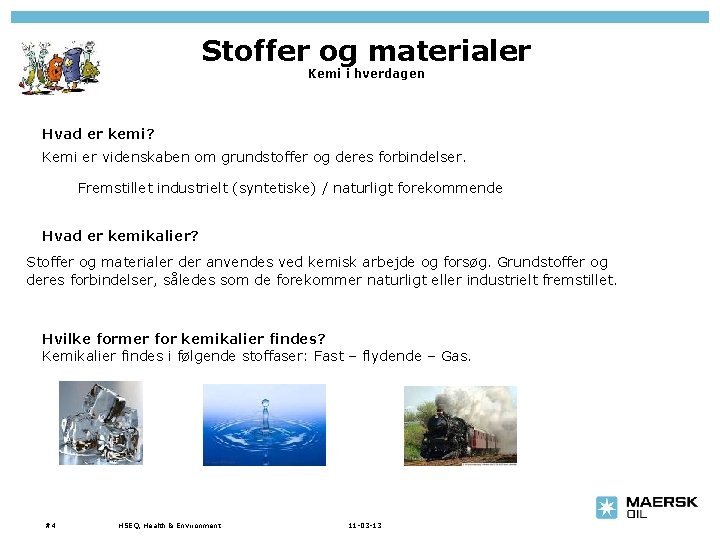 Stoffer og materialer Kemi i hverdagen Hvad er kemi? Kemi er videnskaben om grundstoffer