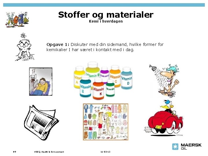 Stoffer og materialer Kemi i hverdagen Opgave 1: Diskuter med din sidemand, hvilke former