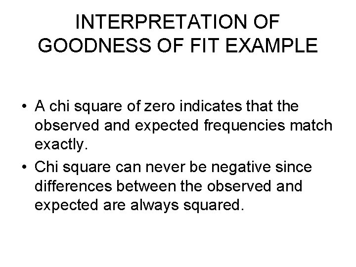 INTERPRETATION OF GOODNESS OF FIT EXAMPLE • A chi square of zero indicates that