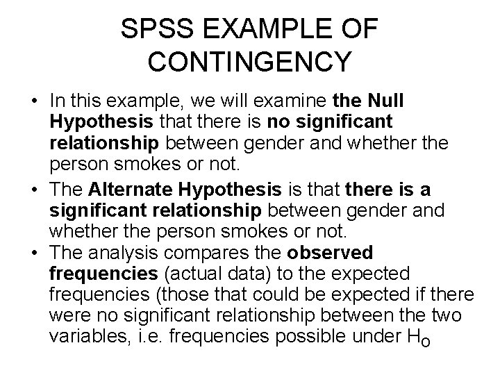 SPSS EXAMPLE OF CONTINGENCY • In this example, we will examine the Null Hypothesis