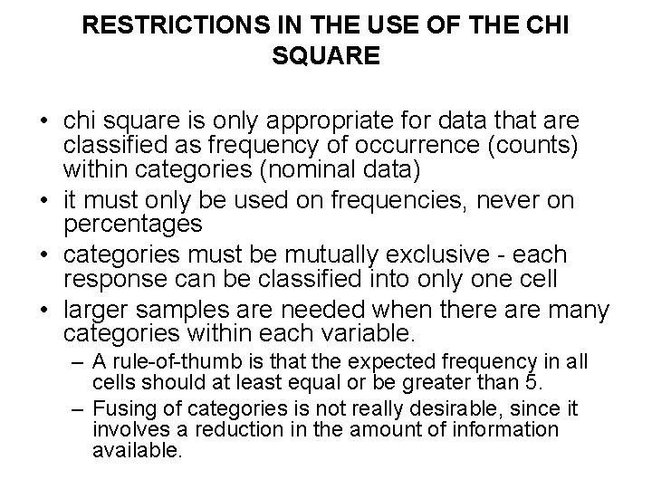 RESTRICTIONS IN THE USE OF THE CHI SQUARE • chi square is only appropriate