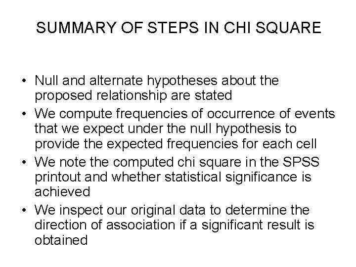 SUMMARY OF STEPS IN CHI SQUARE • Null and alternate hypotheses about the proposed