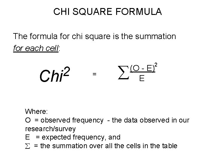 CHI SQUARE FORMULA The formula for chi square is the summation for each cell: