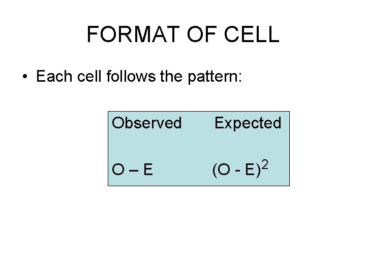 FORMAT OF CELL • Each cell follows the pattern: Observed Expected O–E (O -