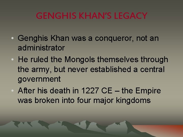 GENGHIS KHAN’S LEGACY • Genghis Khan was a conqueror, not an administrator • He
