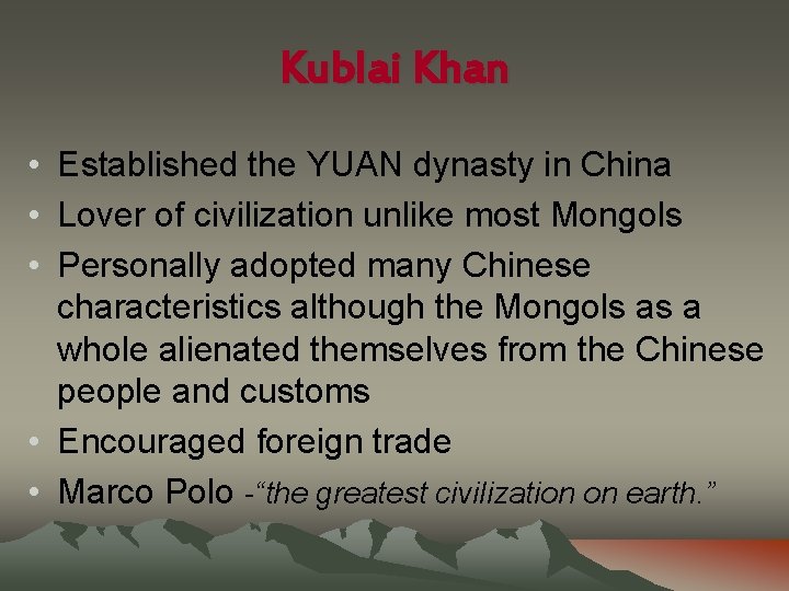 Kublai Khan • Established the YUAN dynasty in China • Lover of civilization unlike
