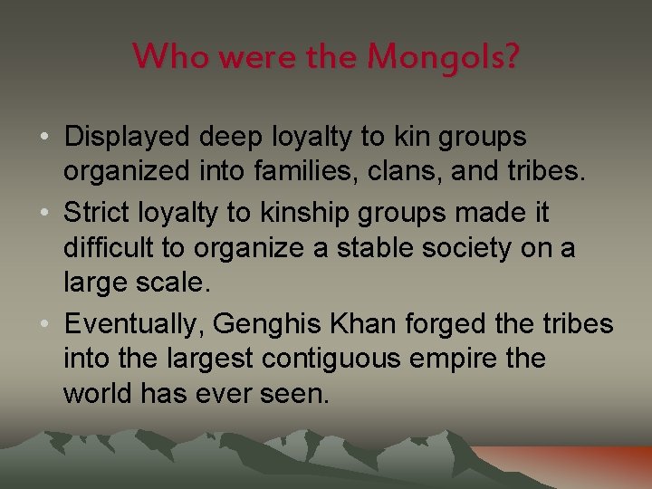 Who were the Mongols? • Displayed deep loyalty to kin groups organized into families,