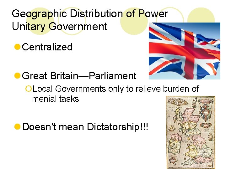 Geographic Distribution of Power Unitary Government l Centralized l Great Britain—Parliament ¡Local Governments only