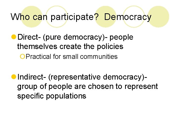 Who can participate? Democracy l Direct- (pure democracy)- people themselves create the policies ¡Practical