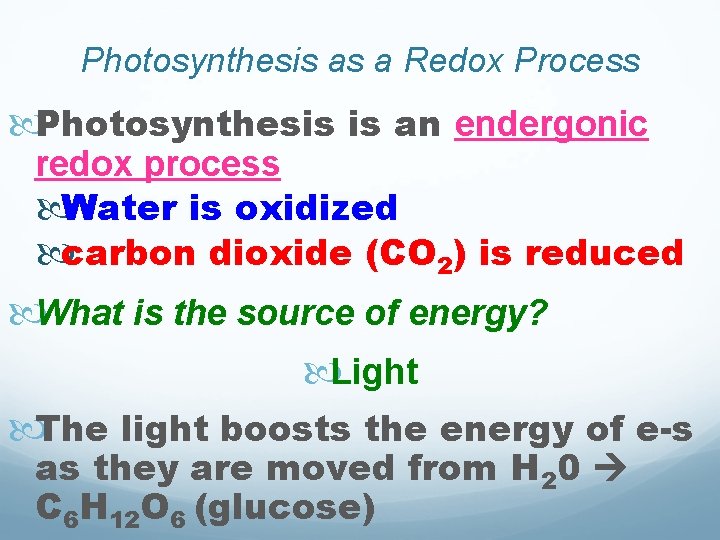 Photosynthesis as a Redox Process Photosynthesis is an endergonic redox process Water is oxidized