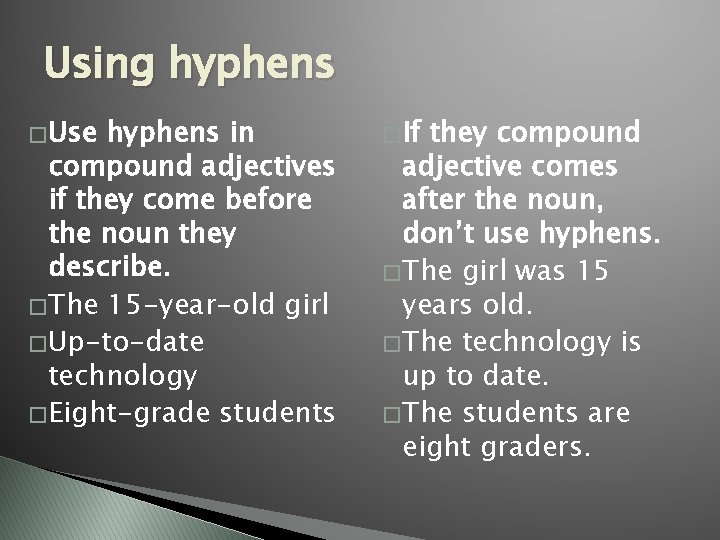 Using hyphens � Use hyphens in compound adjectives if they come before the noun Using hyphens � Use hyphens in compound adjectives if they come before the noun