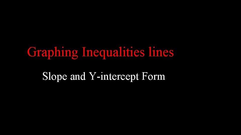 Graphing Inequalities lines Slope and Y-intercept Form 