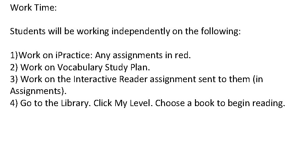 Work Time: Students will be working independently on the following: 1)Work on i. Practice: