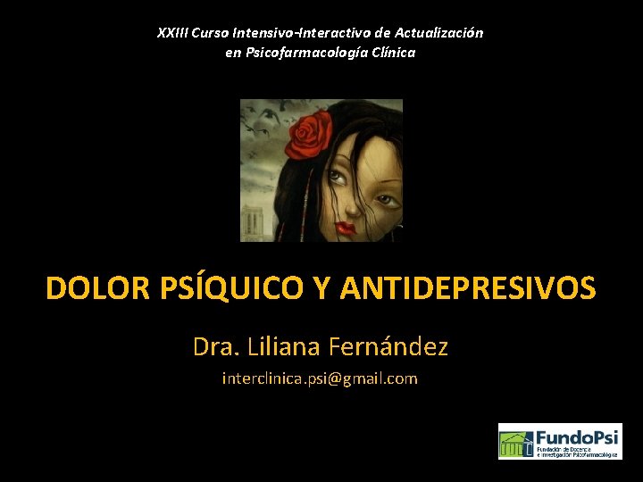 XXIII Curso Intensivo-Interactivo de Actualización en Psicofarmacología Clínica DOLOR PSÍQUICO Y ANTIDEPRESIVOS Dra. Liliana