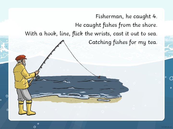 Fisherman, he caught 4. He caught fishes from the shore. With a hook, line,
