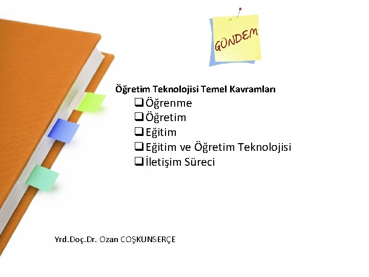 Öğretim Teknolojisi Temel Kavramları qÖğrenme qÖğretim q. Eğitim ve Öğretim Teknolojisi qİletişim Süreci Yrd.