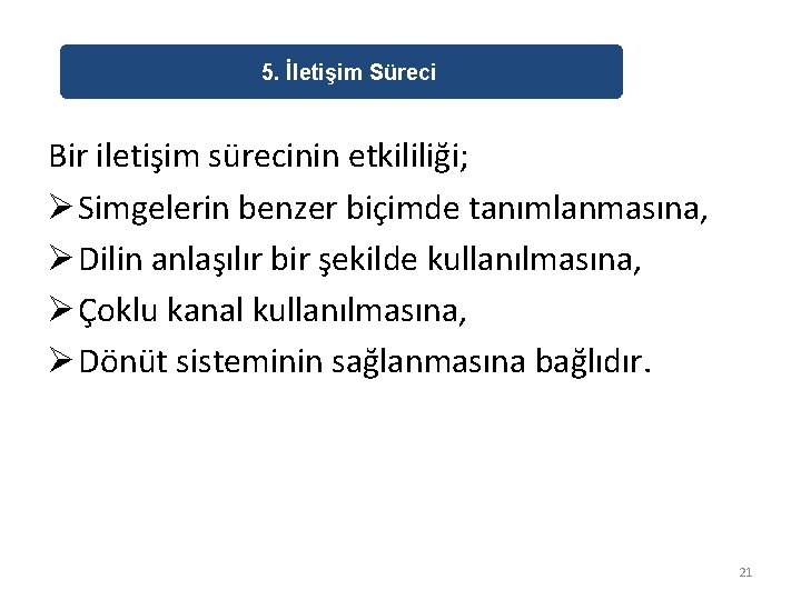 5. İletişim Süreci Bir iletişim sürecinin etkililiği; Ø Simgelerin benzer biçimde tanımlanmasına, Ø Dilin