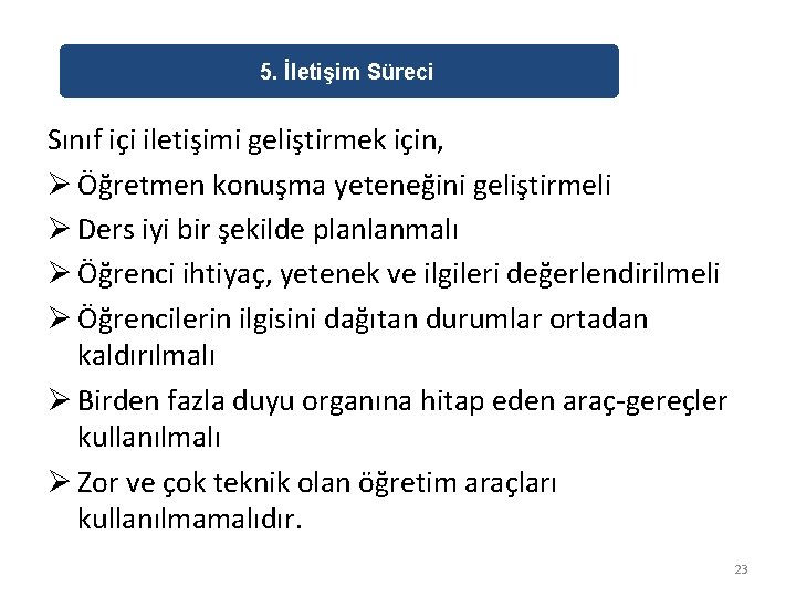 5. İletişim Süreci Sınıf içi iletişimi geliştirmek için, Ø Öğretmen konuşma yeteneğini geliştirmeli Ø