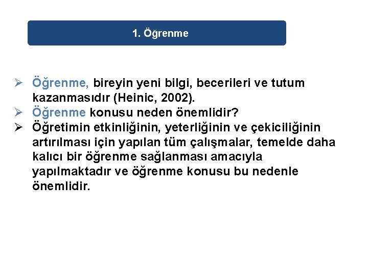 1. Öğrenme Ø Öğrenme, bireyin yeni bilgi, becerileri ve tutum kazanmasıdır (Heinic, 2002). Ø