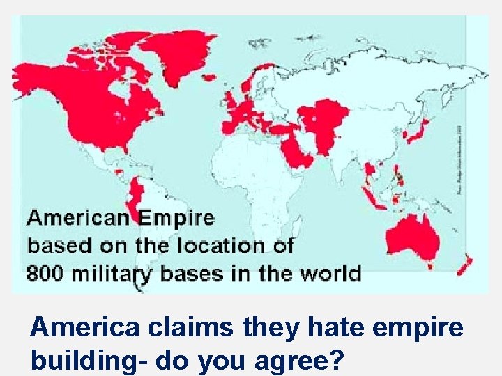 America claims they hate empire building- do you agree? America claims they hate empire building- do you agree?