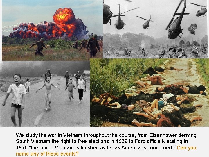 We study the war in Vietnam throughout the course, from Eisenhower denying South Vietnam We study the war in Vietnam throughout the course, from Eisenhower denying South Vietnam