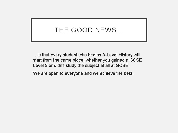 THE GOOD NEWS… …is that every student who begins A-Level History will start from THE GOOD NEWS… …is that every student who begins A-Level History will start from