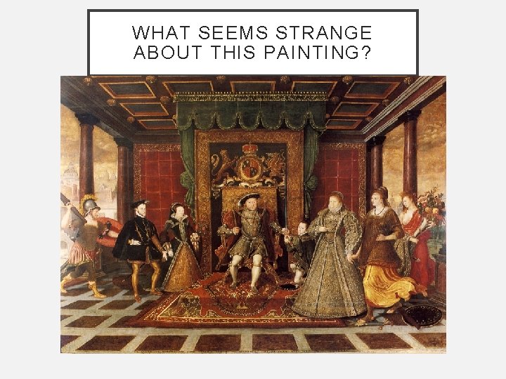 WHAT SEEMS STRANGE ABOUT THIS PAINTING? WHAT SEEMS STRANGE ABOUT THIS PAINTING?