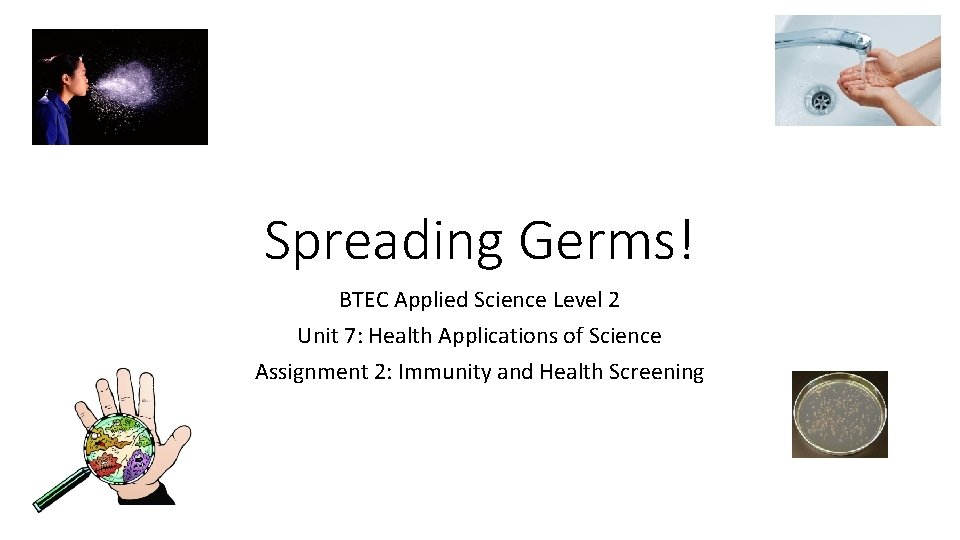 Spreading Germs! BTEC Applied Science Level 2 Unit 7: Health Applications of Science Assignment