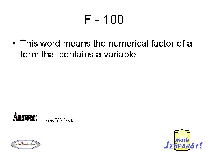 F - 100 • This word means the numerical factor of a term that