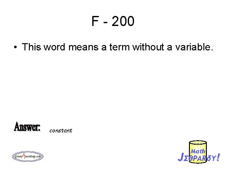 F - 200 • This word means a term without a variable. constant Mαth