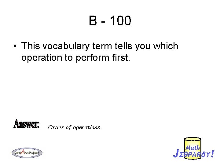 B - 100 • This vocabulary term tells you which operation to perform first.