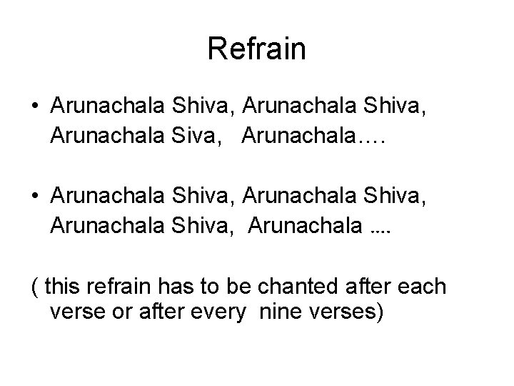 Refrain • Arunachala Shiva, Arunachala Siva, Arunachala…. • Arunachala Shiva, Arunachala …. ( this