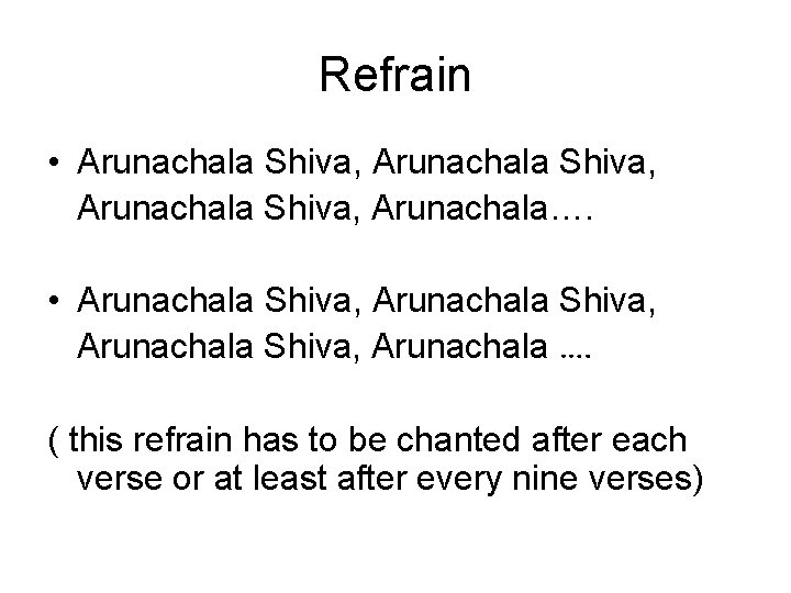 Refrain • Arunachala Shiva, Arunachala…. • Arunachala Shiva, Arunachala …. ( this refrain has