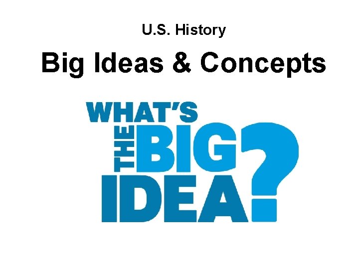 U. S. History Big Ideas & Concepts 