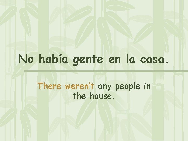 No había gente en la casa. There weren’t any people in the house. 