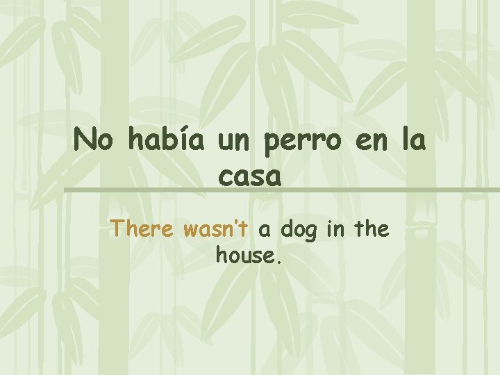 No había un perro en la casa There wasn’t a dog in the house.