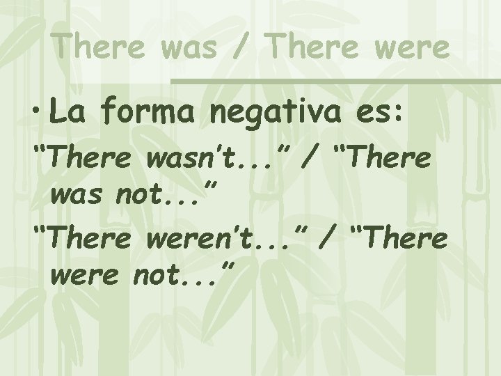 There was / There were • La forma negativa es: “There wasn’t. . .
