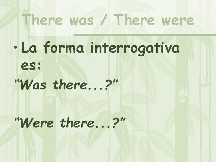 There was / There were • La forma interrogativa es: “Was there. . .