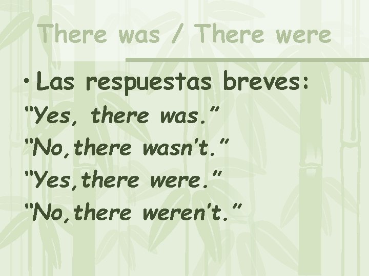 There was / There were • Las respuestas breves: “Yes, there was. ” “No,