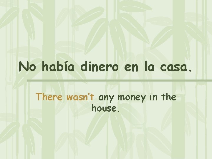 No había dinero en la casa. There wasn’t any money in the house. 