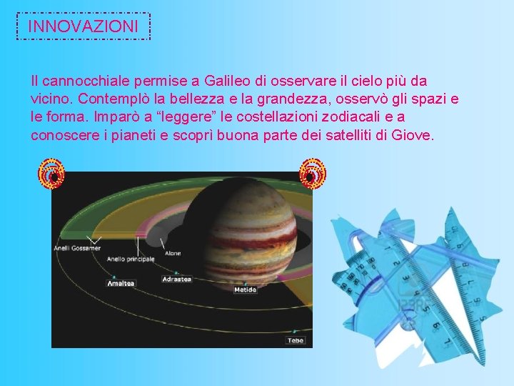 INNOVAZIONI Il cannocchiale permise a Galileo di osservare il cielo più da vicino. Contemplò