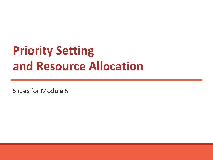 Priority Setting and Resource Allocation Slides for Module 5 